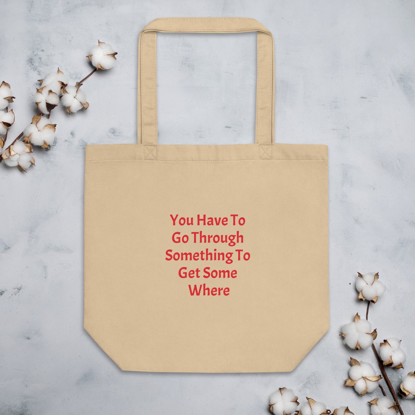 Eco Tote Bag / You Have To Go Through Something To Get Some Where