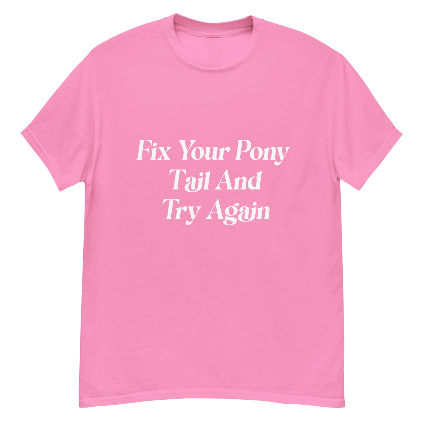 Unisex Classic Tee / Fix Your Pony Tail And Try Again