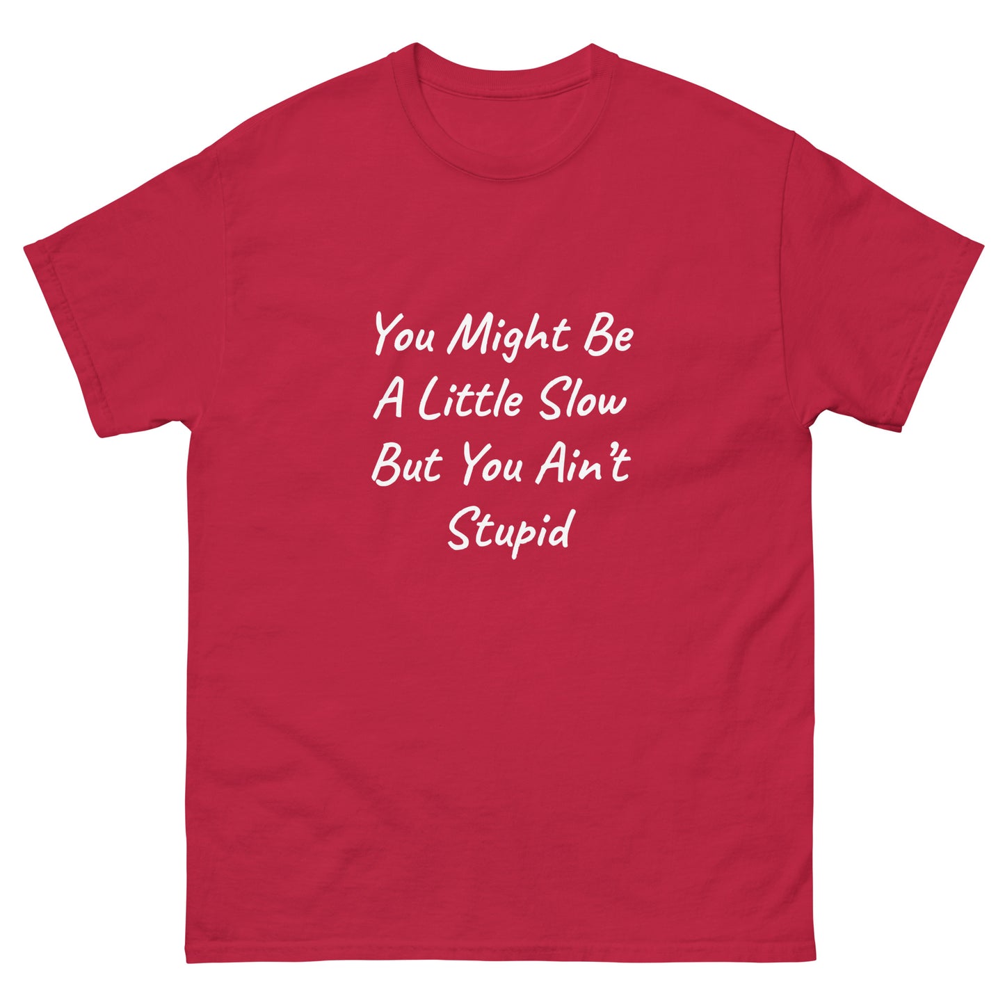 Unisex Classic Tee / You Might Be A Little Slow But You Ain’t Stupid