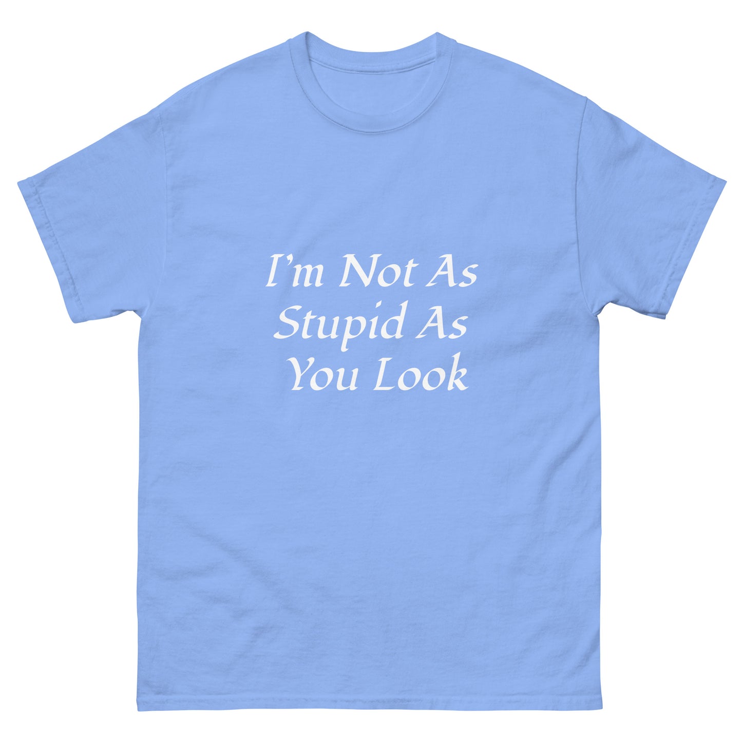 Unisex Classic Tee / I’m Not As Stupid As You Look