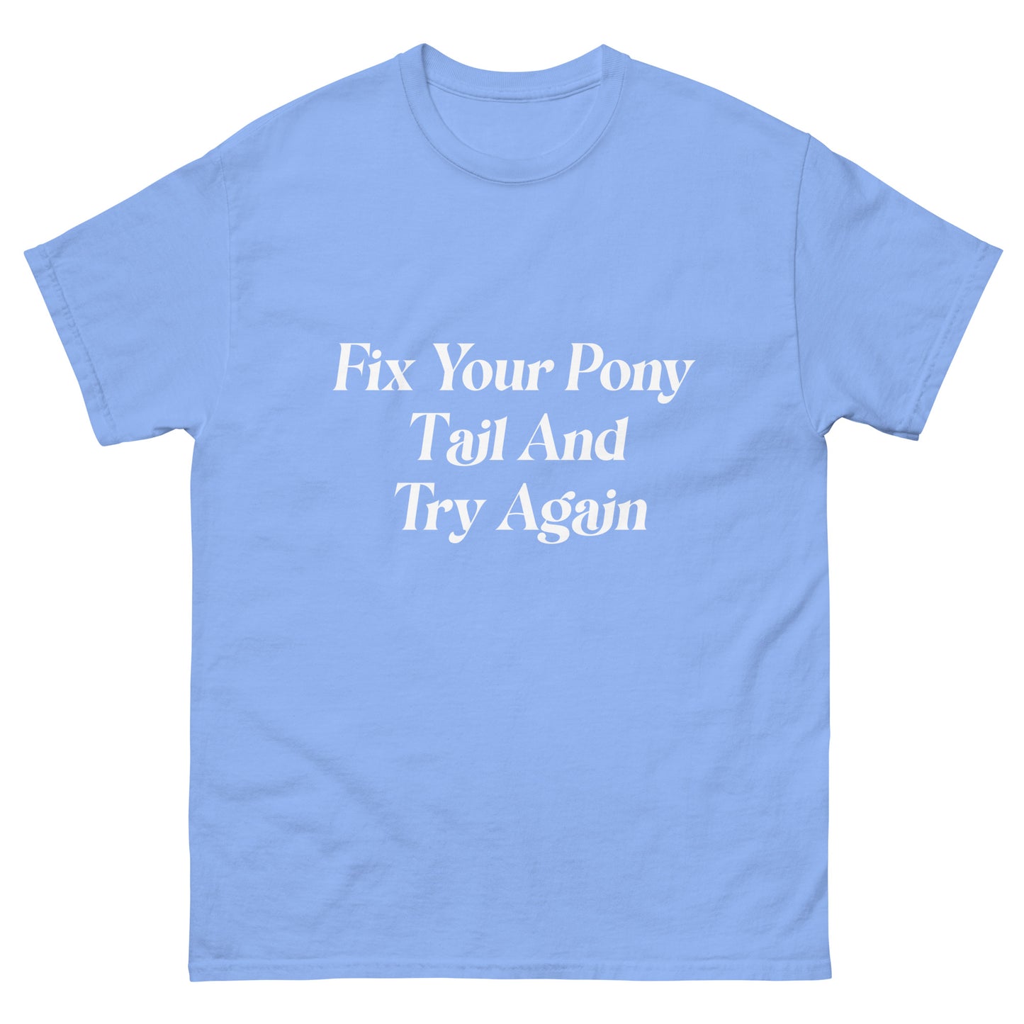 Unisex Classic Tee / Fix Your Pony Tail And Try Again