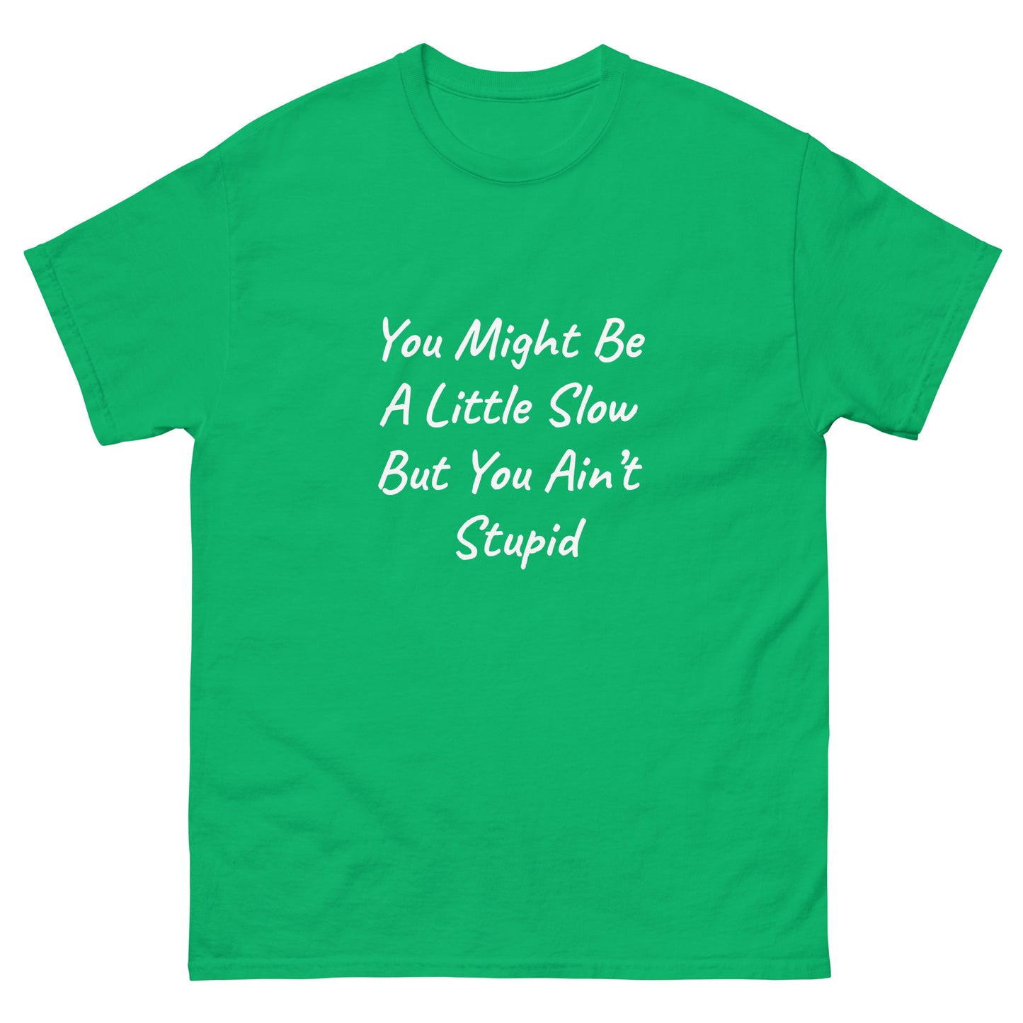 Unisex Classic Tee / You Might Be A Little Slow But You Ain’t Stupid