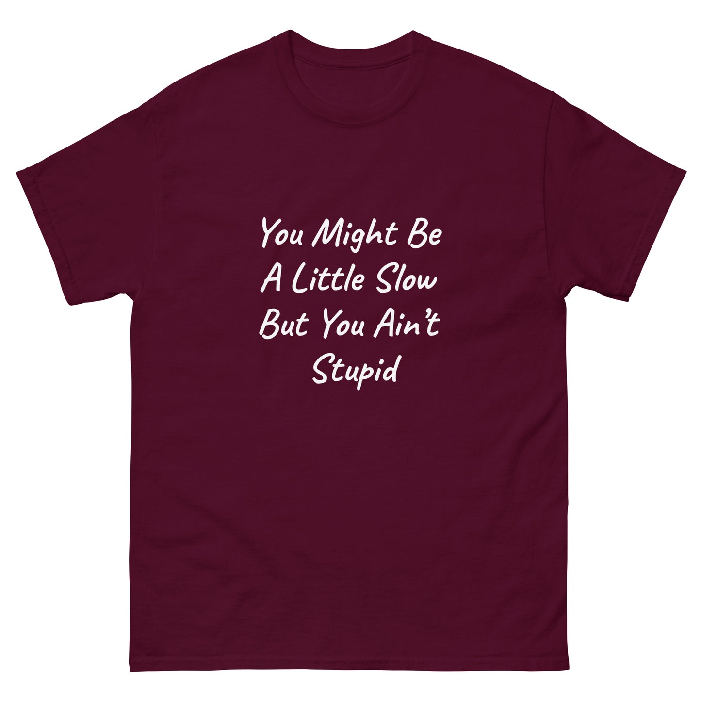 Unisex Classic Tee / You Might Be A Little Slow But You Ain’t Stupid