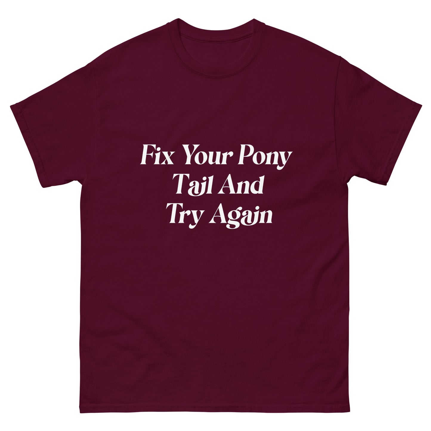 Unisex Classic Tee / Fix Your Pony Tail And Try Again