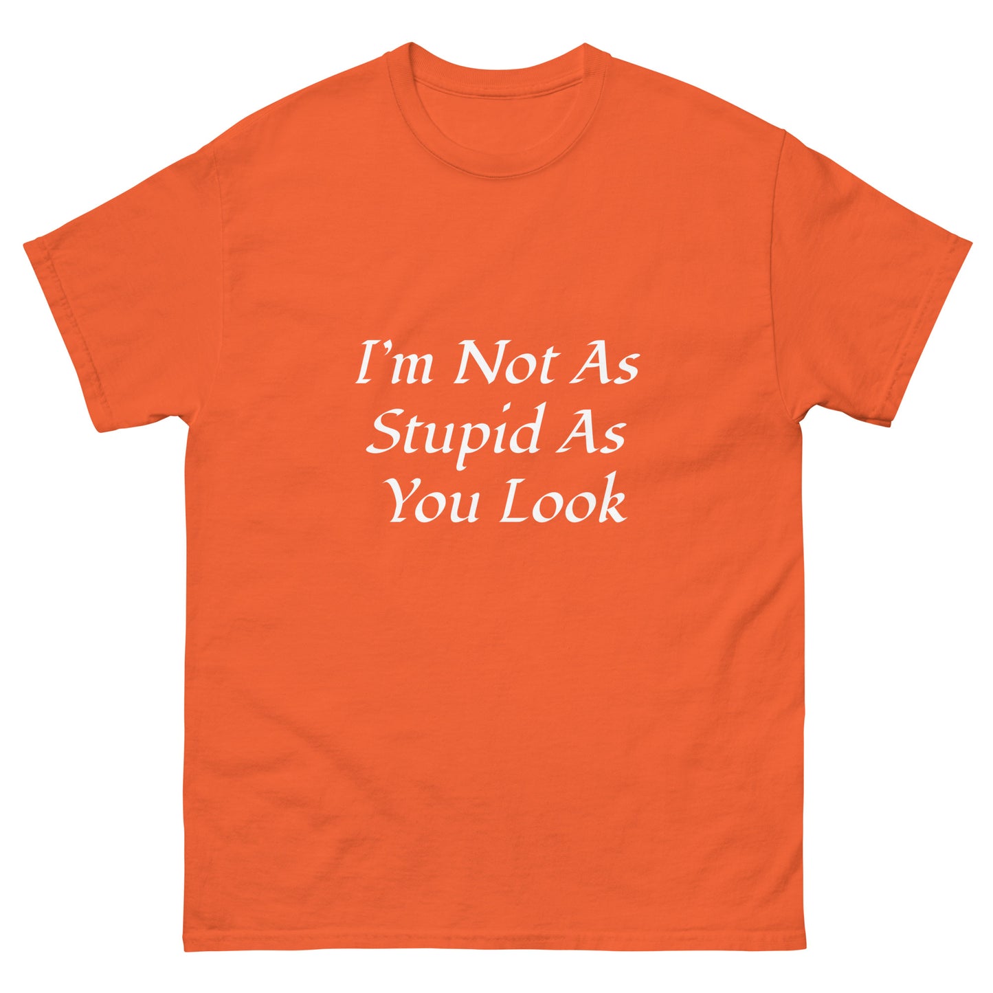 Unisex Classic Tee / I’m Not As Stupid As You Look