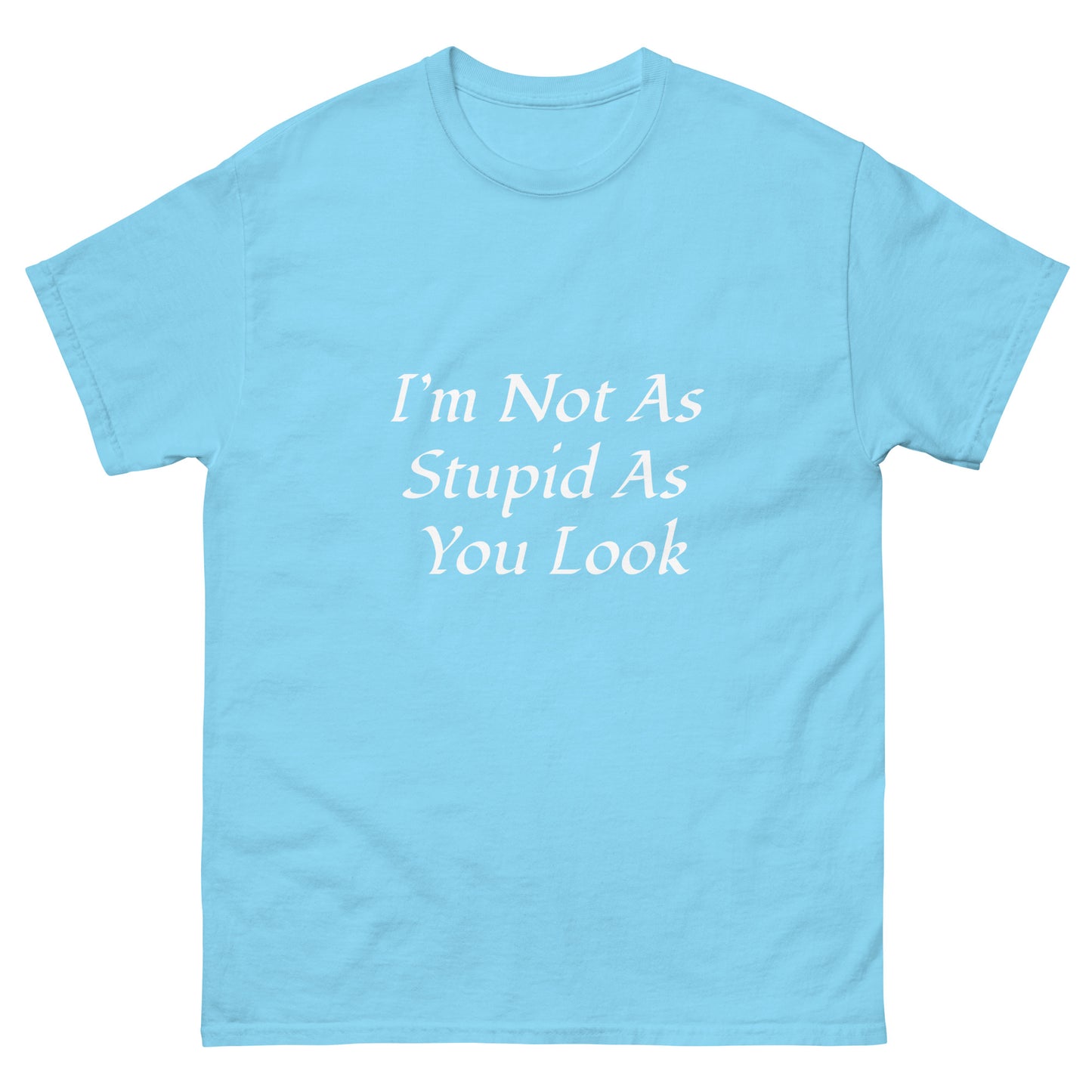 Unisex Classic Tee / I’m Not As Stupid As You Look