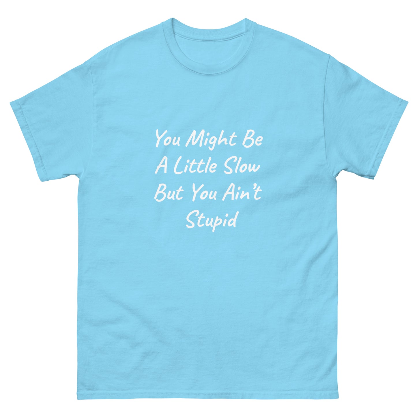 Unisex Classic Tee / You Might Be A Little Slow But You Ain’t Stupid