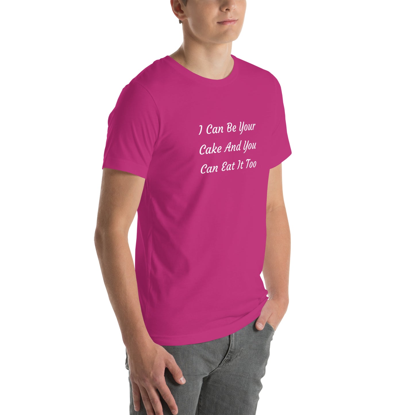 Unisex T-Shirt / I Can Be Your Cake And You Can Eat It Too