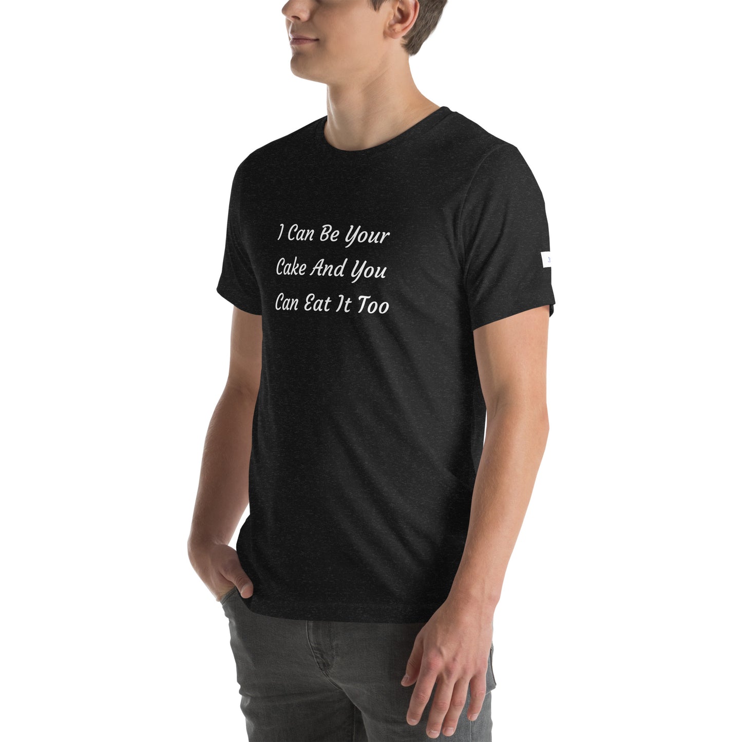 Unisex T-Shirt / I Can Be Your Cake And You Can Eat It Too