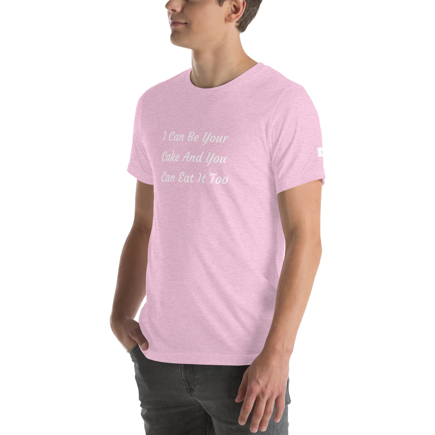 Unisex T-Shirt / I Can Be Your Cake And You Can Eat It Too