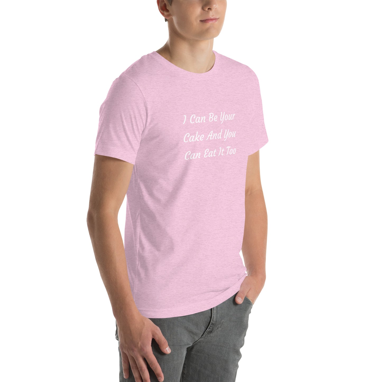 Unisex T-Shirt / I Can Be Your Cake And You Can Eat It Too