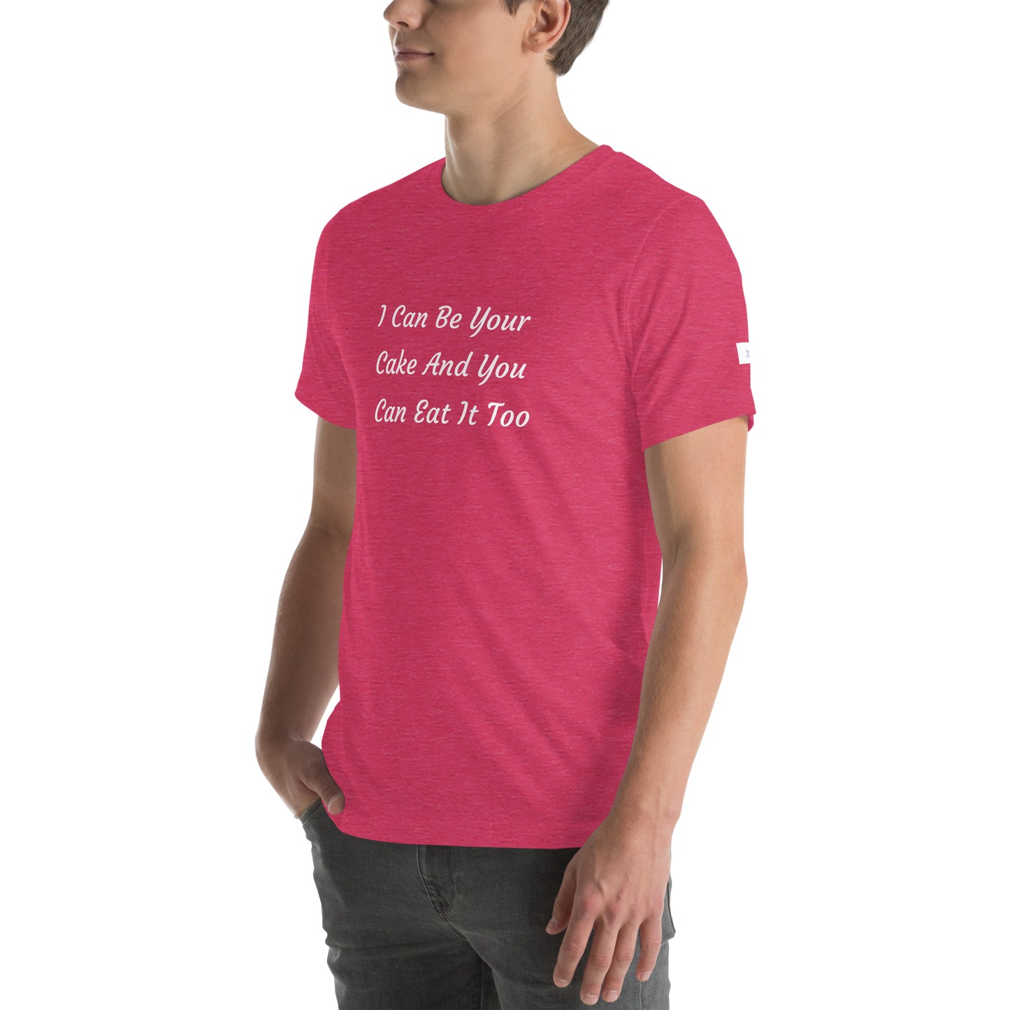 Unisex T-Shirt / I Can Be Your Cake And You Can Eat It Too