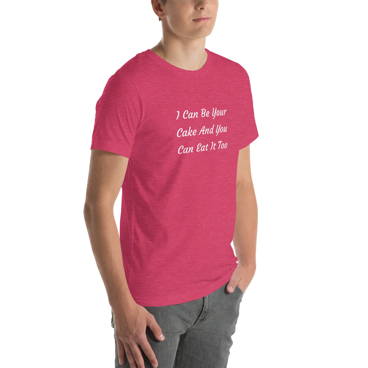 Unisex T-Shirt / I Can Be Your Cake And You Can Eat It Too