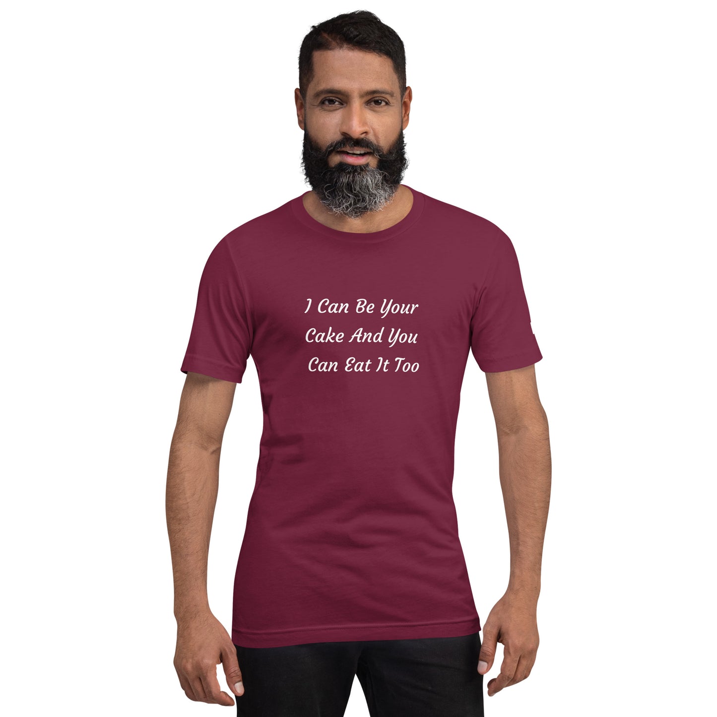 Unisex T-Shirt / I Can Be Your Cake And You Can Eat It Too