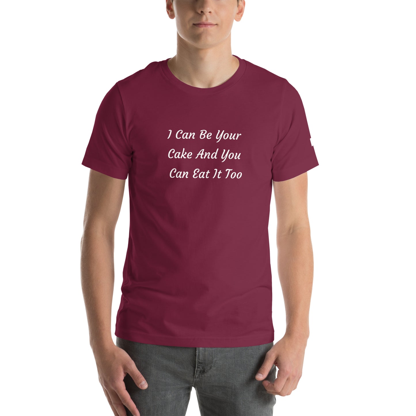 Unisex T-Shirt / I Can Be Your Cake And You Can Eat It Too