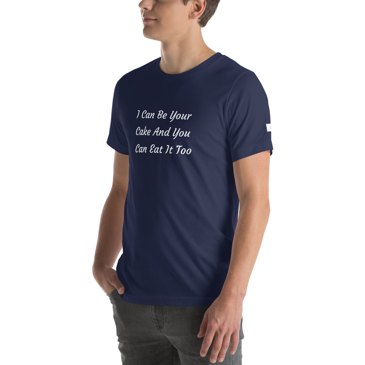 Unisex T-Shirt / I Can Be Your Cake And You Can Eat It Too