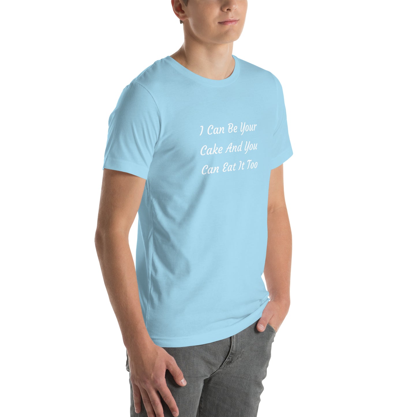 Unisex T-Shirt / I Can Be Your Cake And You Can Eat It Too