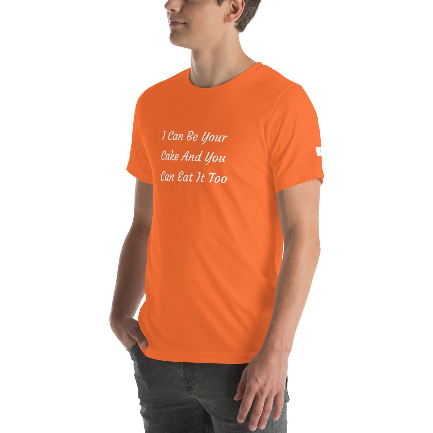 Unisex T-Shirt / I Can Be Your Cake And You Can Eat It Too