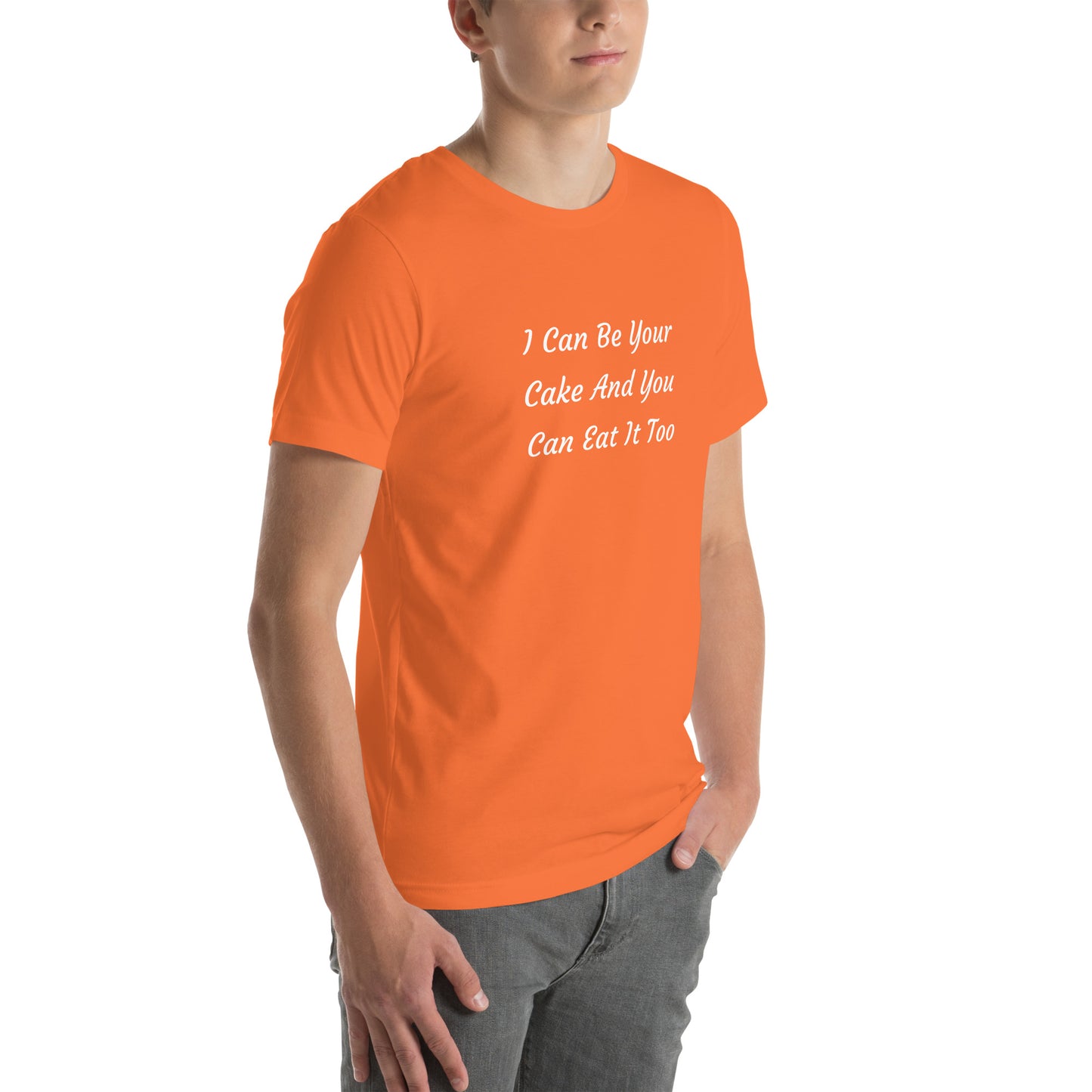 Unisex T-Shirt / I Can Be Your Cake And You Can Eat It Too