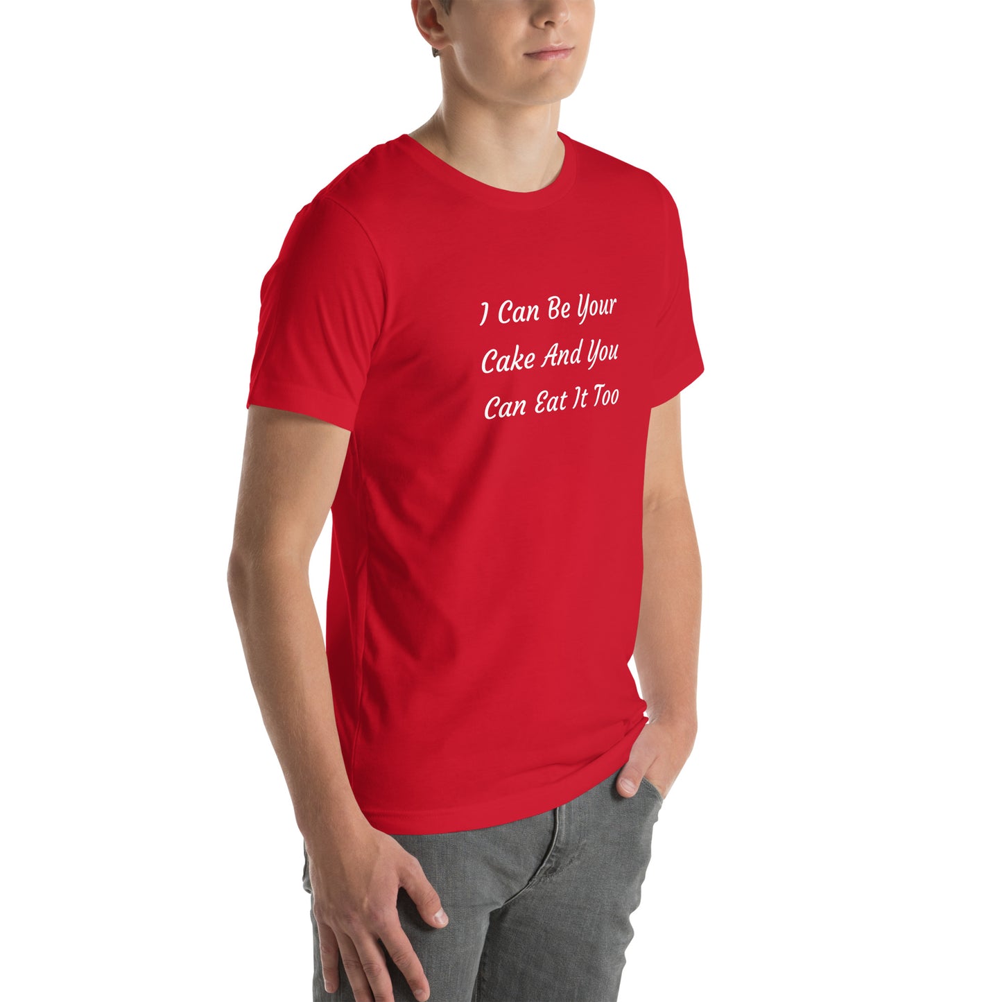 Unisex T-Shirt / I Can Be Your Cake And You Can Eat It Too