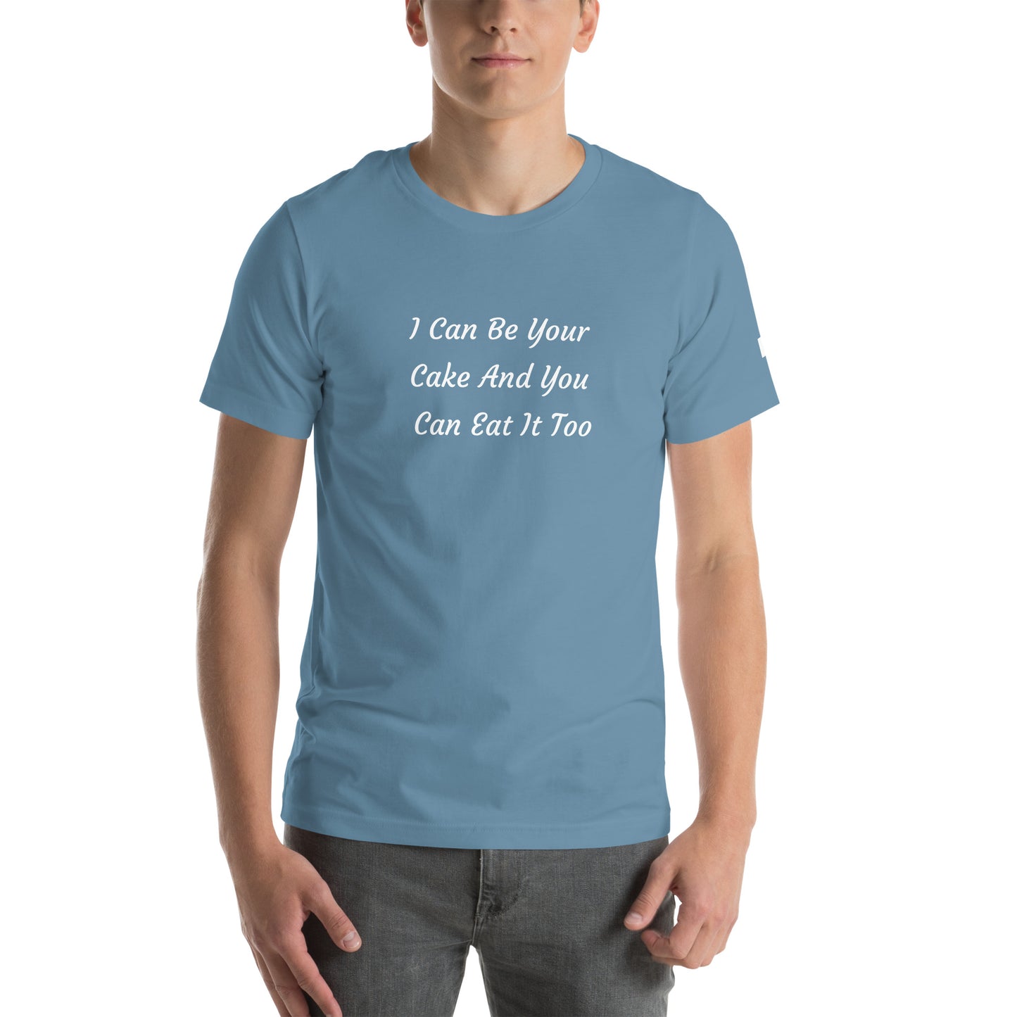 Unisex T-Shirt / I Can Be Your Cake And You Can Eat It Too