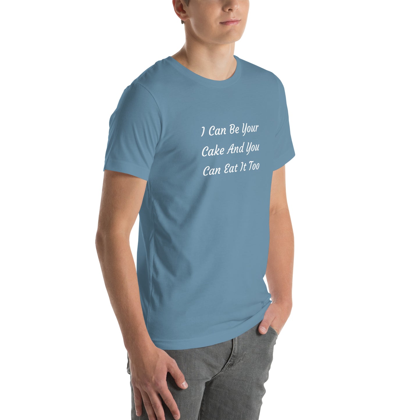 Unisex T-Shirt / I Can Be Your Cake And You Can Eat It Too